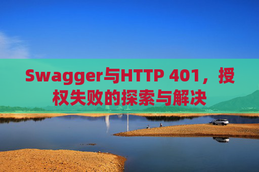 Swagger与HTTP 401，授权失败的探索与解决